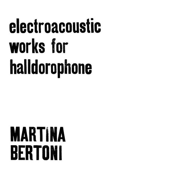 Martina Bertoni — Electroacoustic Works for Halldorophone LP 2x12" vinyl cover