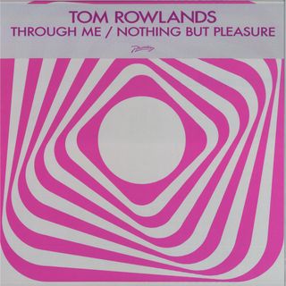 Tom Rowlands — Through Me / Nothing But Pleasure vinyl cover