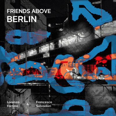 Lorenzo Fortino, Francesco Salvadori — Friends Above Berlin vinyl cover