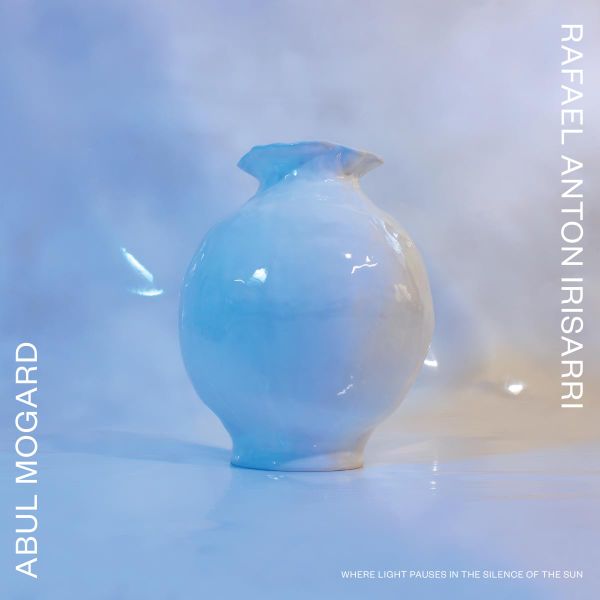 Abul Mogard, Rafael Anton Irisarri — Where Light Pauses in the Silence of the Sun vinyl cover