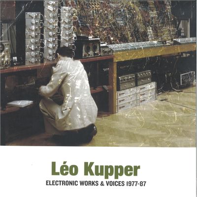 Leo Kupper — Electronic Works & Voices 1977-1987 (2x12") vinyl cover