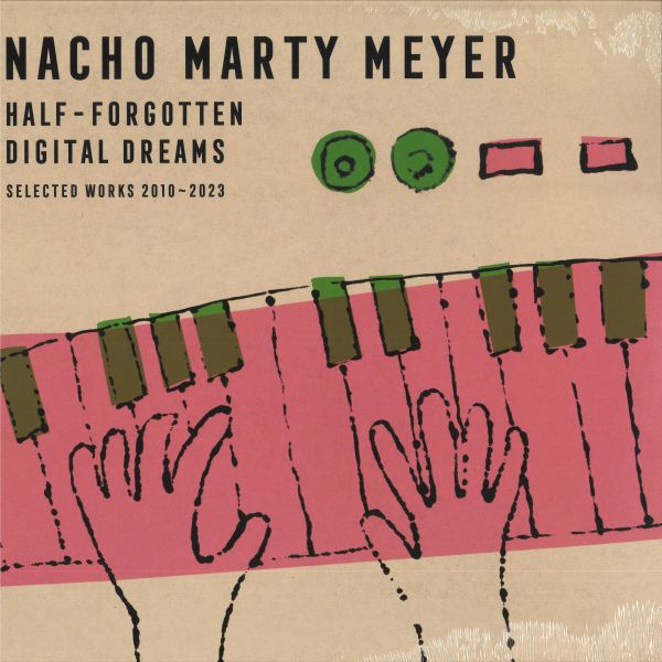 Nacho Marty Meyer — HALF-FORGOTTEN DIGITAL DREAMS (SELECTED WORKS 2010 - 2023) vinyl cover